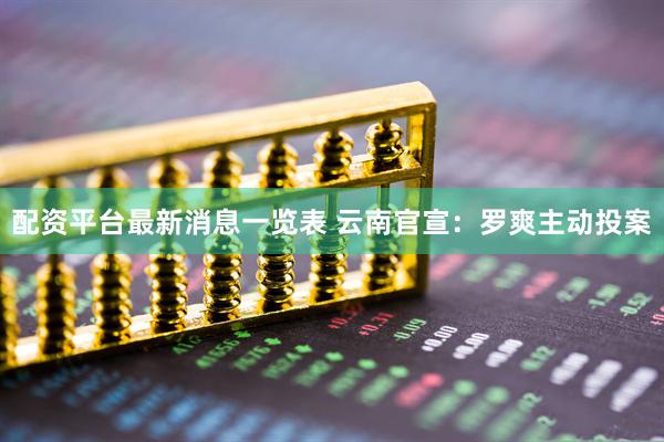 配资平台最新消息一览表 云南官宣：罗爽主动投案