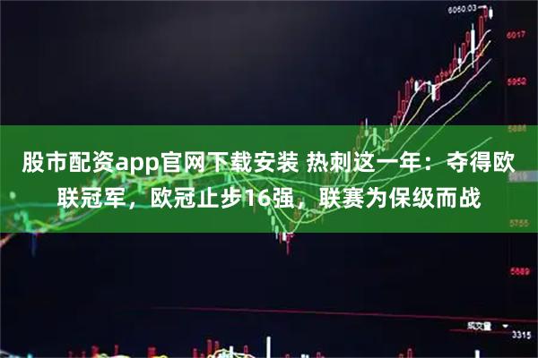 股市配资app官网下载安装 热刺这一年：夺得欧联冠军，欧冠止步16强，联赛为保级而战